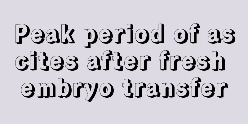 Peak period of ascites after fresh embryo transfer