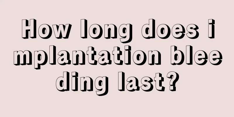 How long does implantation bleeding last?