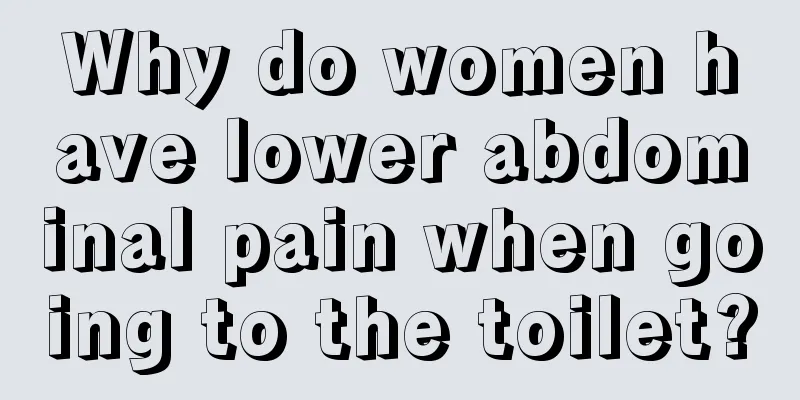 Why do women have lower abdominal pain when going to the toilet?