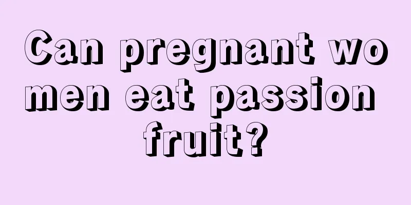 Can pregnant women eat passion fruit?