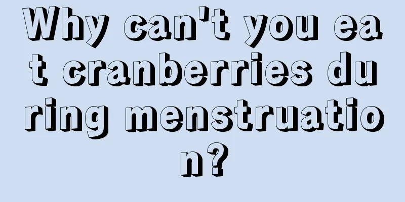 Why can't you eat cranberries during menstruation?