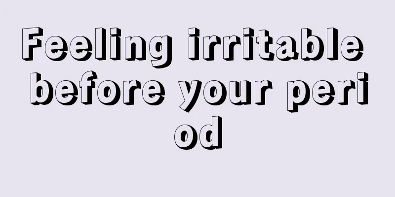 Feeling irritable before your period