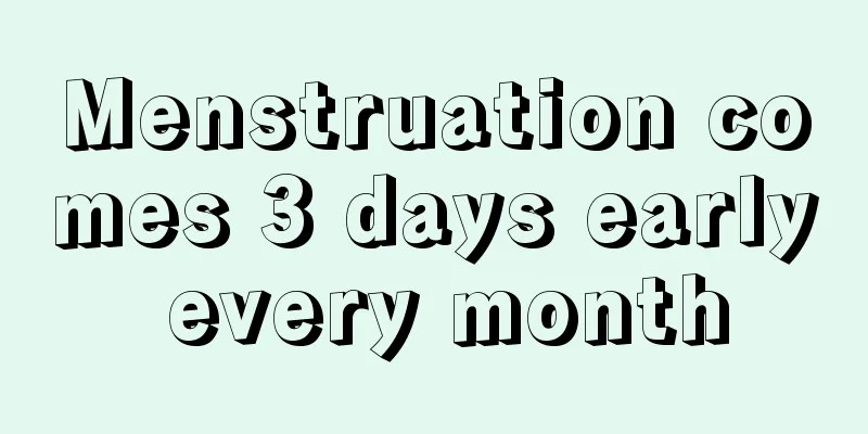 Menstruation comes 3 days early every month