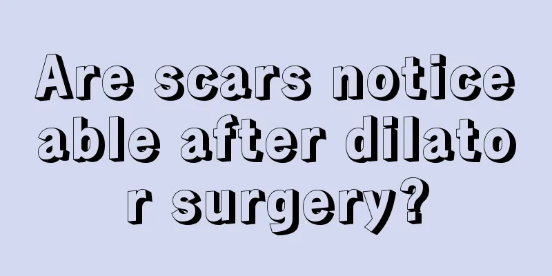 Are scars noticeable after dilator surgery?