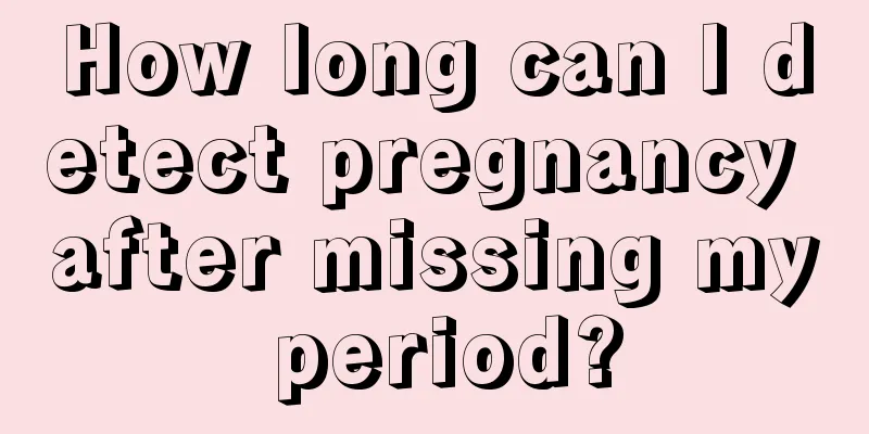 How long can I detect pregnancy after missing my period?