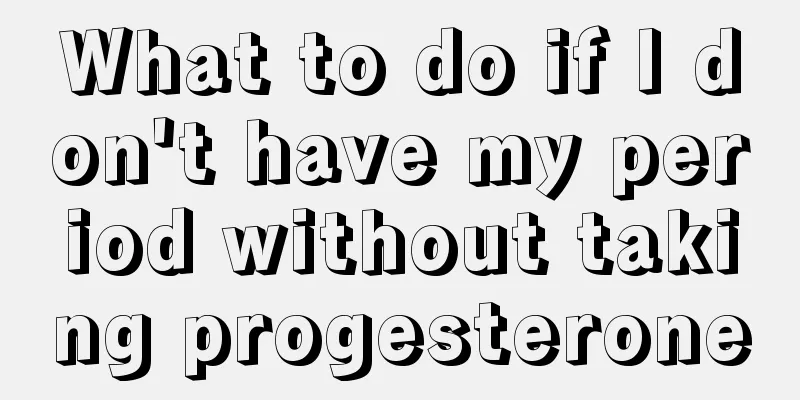 What to do if I don't have my period without taking progesterone