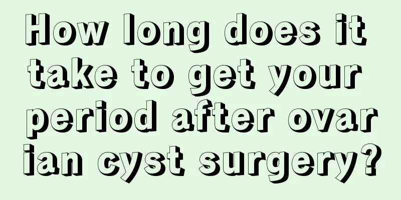 How long does it take to get your period after ovarian cyst surgery?