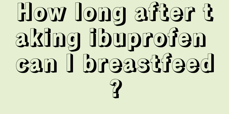 How long after taking ibuprofen can I breastfeed?