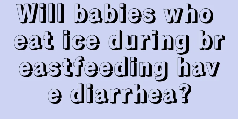 Will babies who eat ice during breastfeeding have diarrhea?