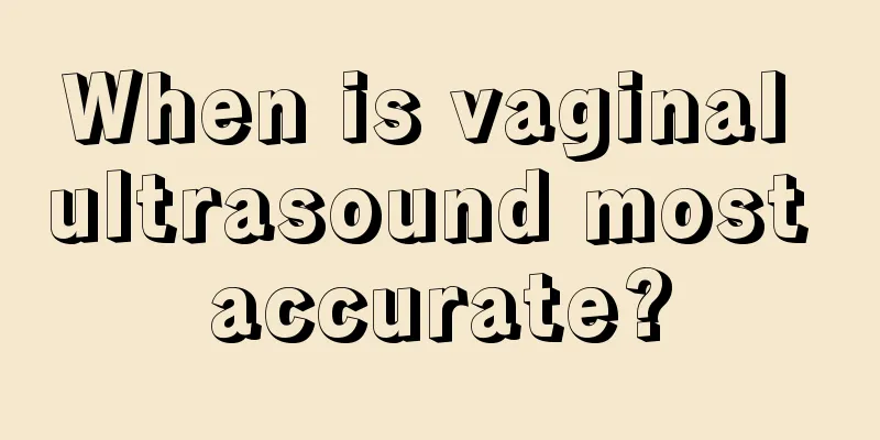 When is vaginal ultrasound most accurate?