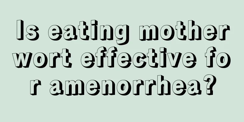 Is eating motherwort effective for amenorrhea?