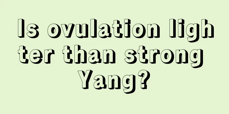 Is ovulation lighter than strong Yang?