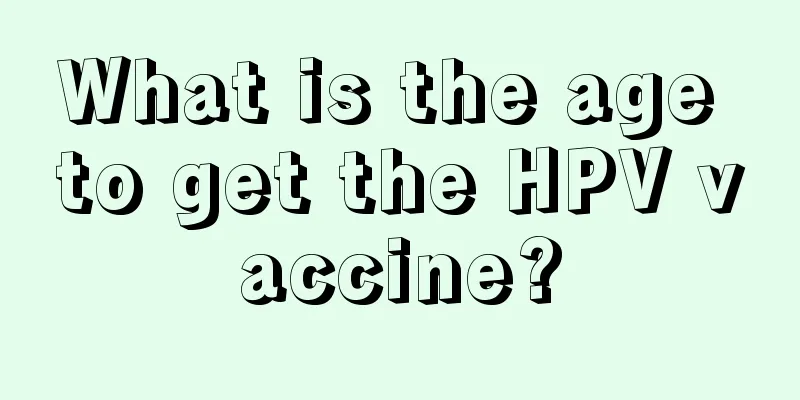 What is the age to get the HPV vaccine?