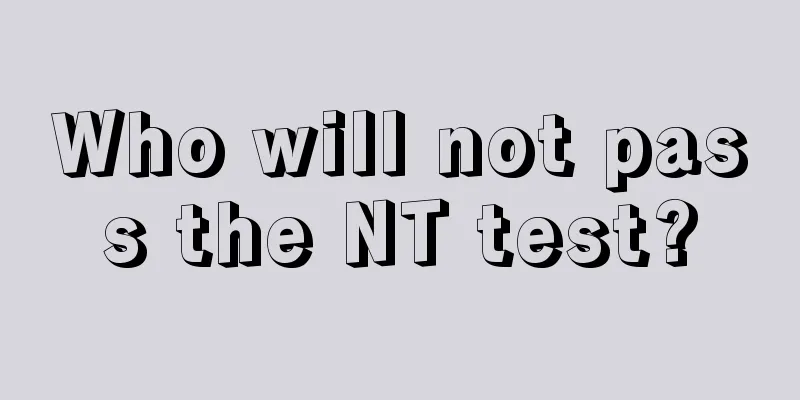 Who will not pass the NT test?