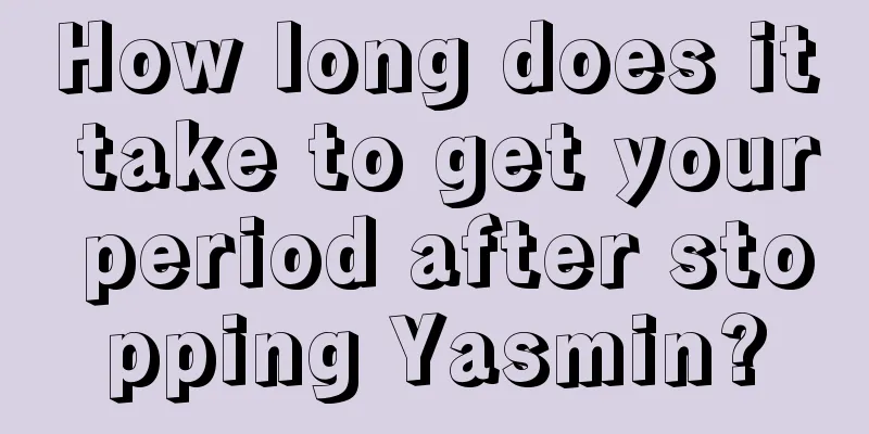 How long does it take to get your period after stopping Yasmin?