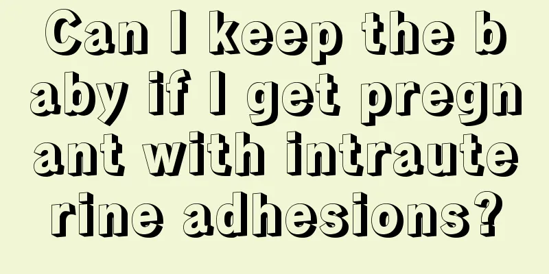 Can I keep the baby if I get pregnant with intrauterine adhesions?