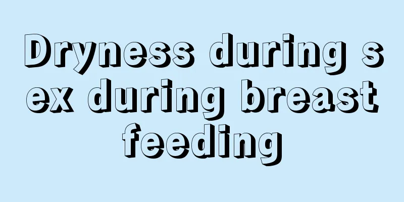 Dryness during sex during breastfeeding