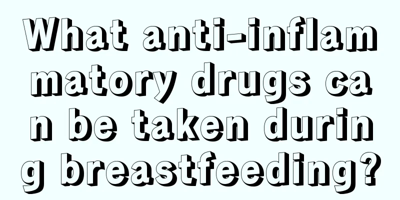 What anti-inflammatory drugs can be taken during breastfeeding?