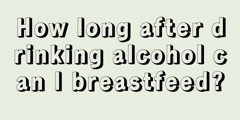 How long after drinking alcohol can I breastfeed?