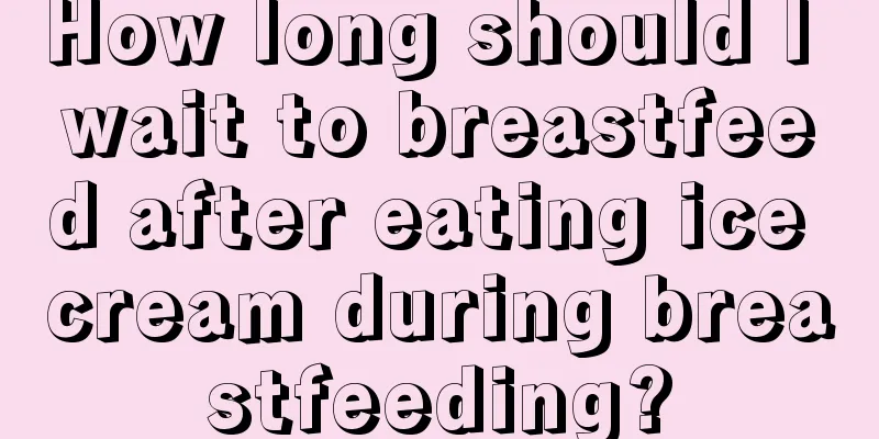 How long should I wait to breastfeed after eating ice cream during breastfeeding?