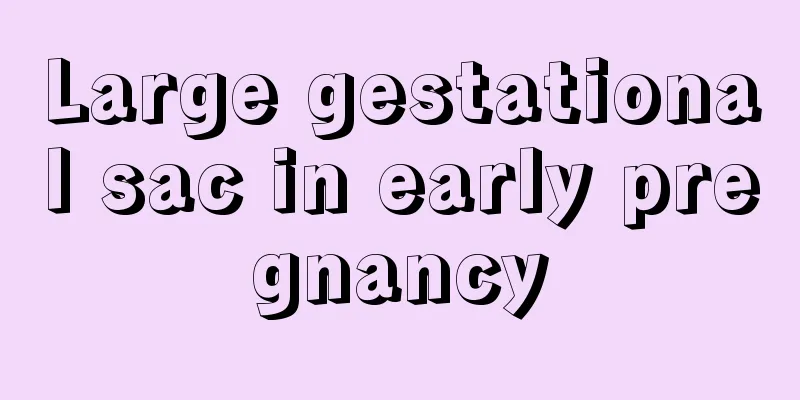 Large gestational sac in early pregnancy