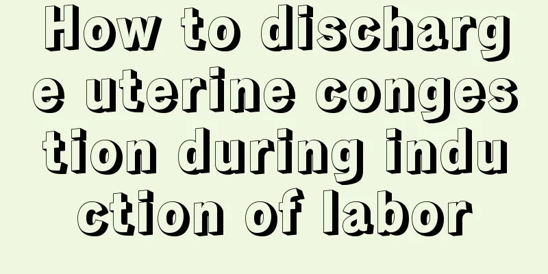 How to discharge uterine congestion during induction of labor