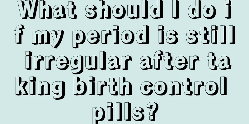 What should I do if my period is still irregular after taking birth control pills?