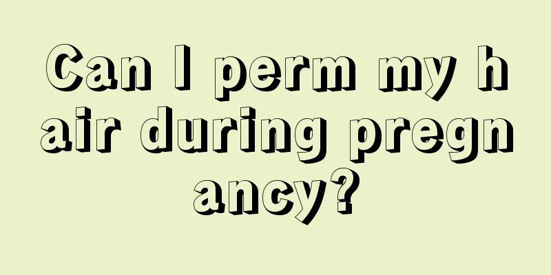 Can I perm my hair during pregnancy?