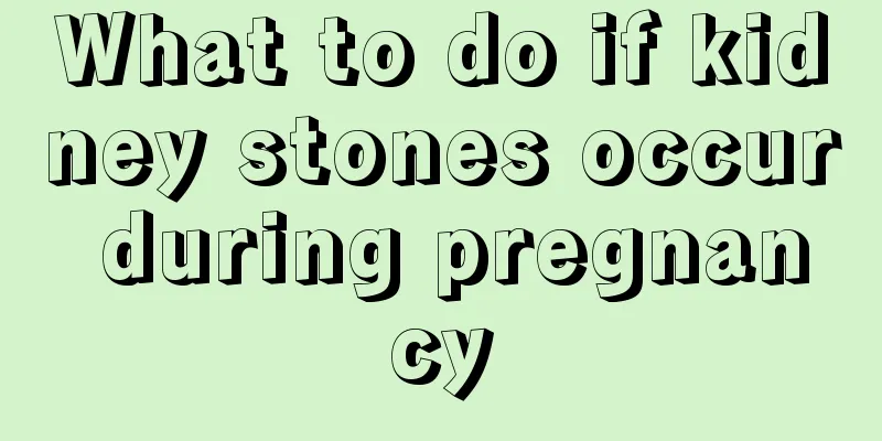 What to do if kidney stones occur during pregnancy