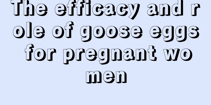 The efficacy and role of goose eggs for pregnant women