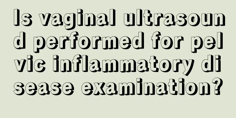 Is vaginal ultrasound performed for pelvic inflammatory disease examination?