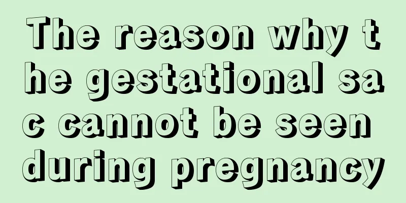 The reason why the gestational sac cannot be seen during pregnancy