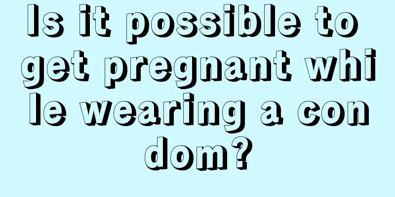 Is it possible to get pregnant while wearing a condom?