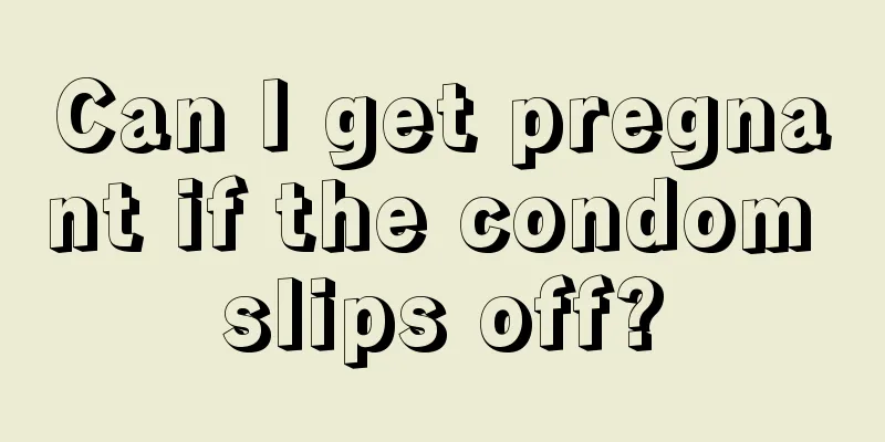 Can I get pregnant if the condom slips off?