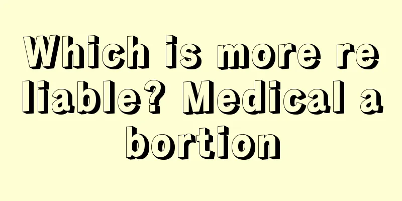 Which is more reliable? Medical abortion