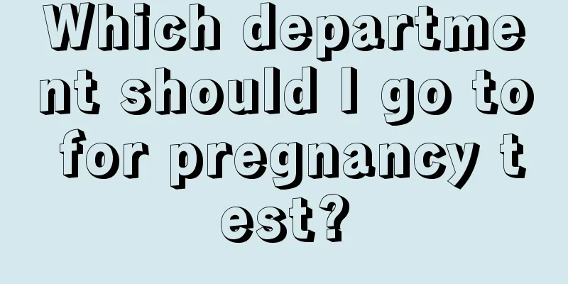 Which department should I go to for pregnancy test?