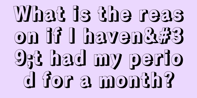 What is the reason if I haven't had my period for a month?