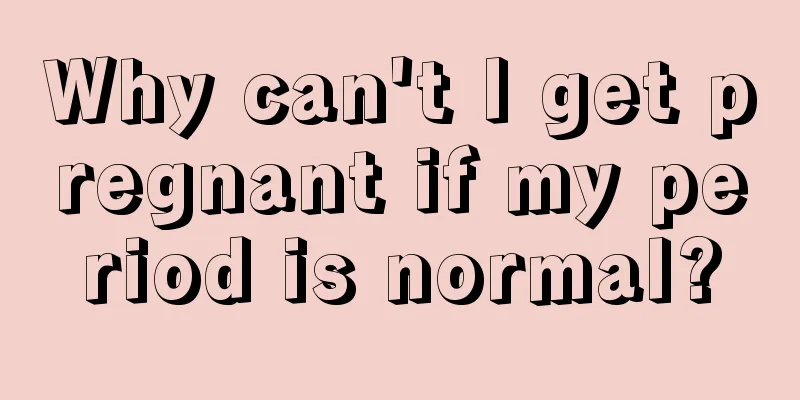 Why can't I get pregnant if my period is normal?