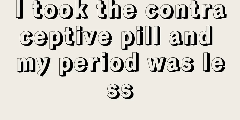 I took the contraceptive pill and my period was less