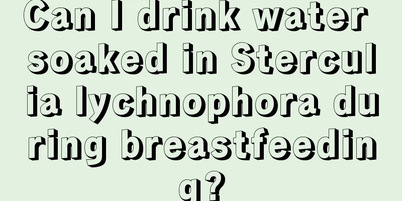 Can I drink water soaked in Sterculia lychnophora during breastfeeding?