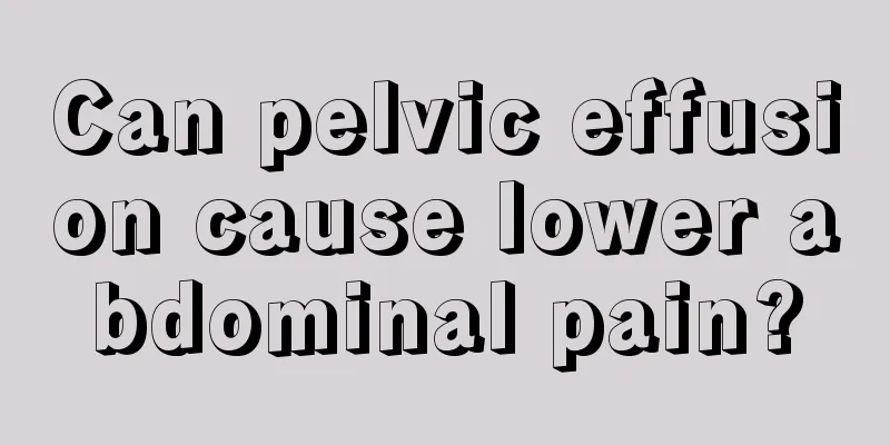 Can pelvic effusion cause lower abdominal pain?