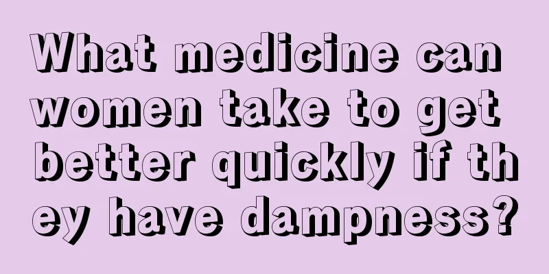 What medicine can women take to get better quickly if they have dampness?