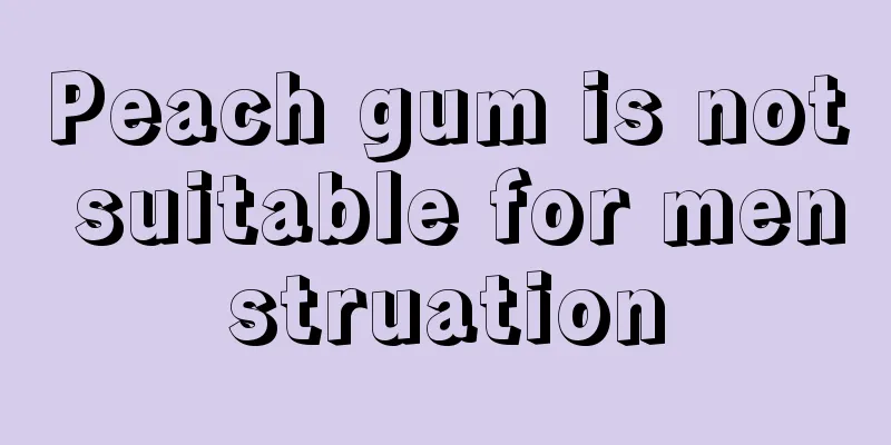 Peach gum is not suitable for menstruation