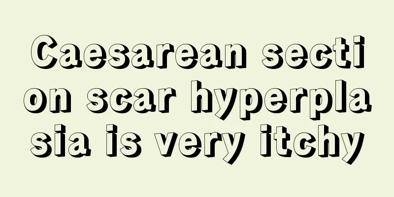 Caesarean section scar hyperplasia is very itchy