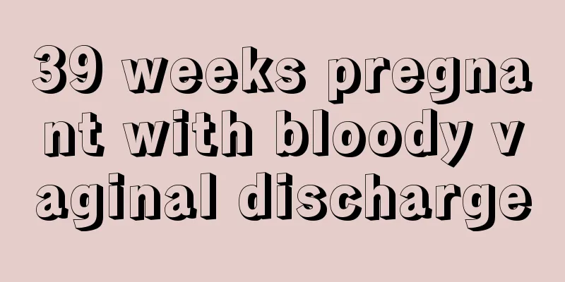 39 weeks pregnant with bloody vaginal discharge