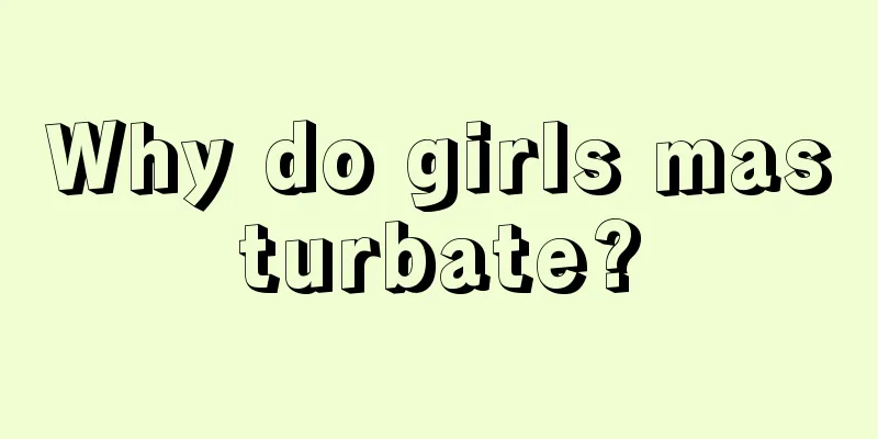 Why do girls masturbate?