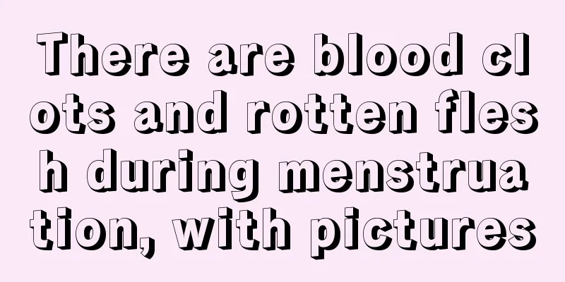 There are blood clots and rotten flesh during menstruation, with pictures