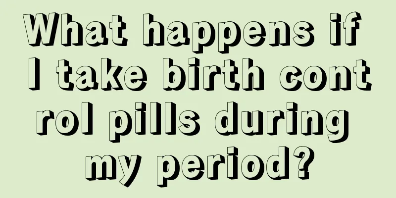 What happens if I take birth control pills during my period?