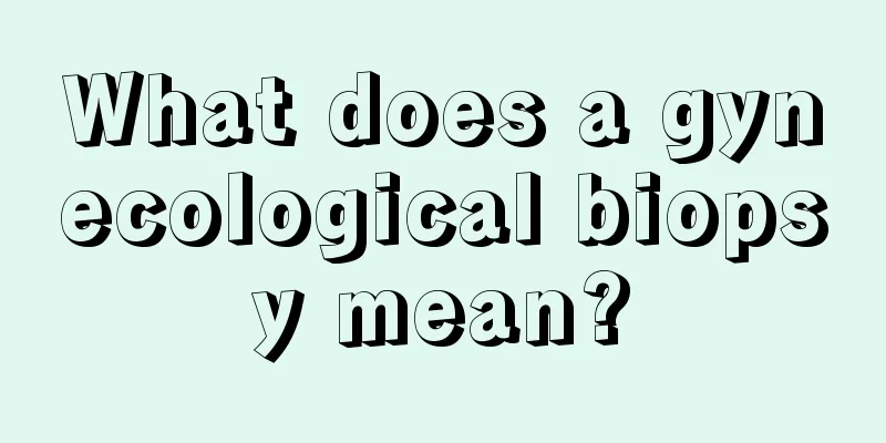 What does a gynecological biopsy mean?