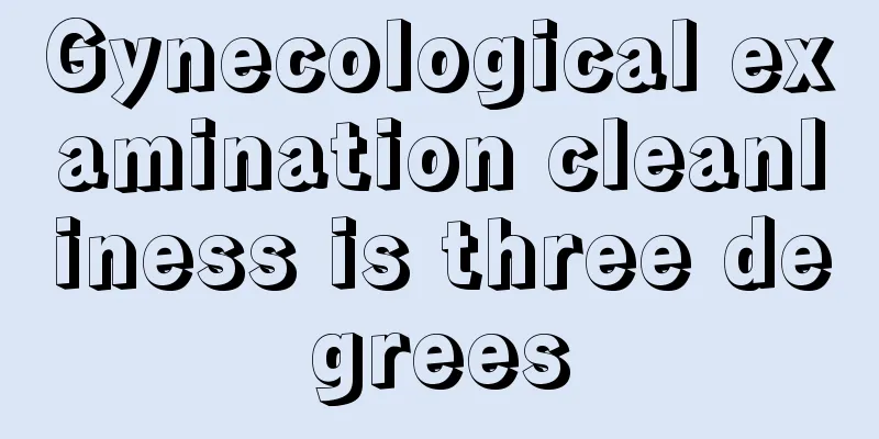 Gynecological examination cleanliness is three degrees